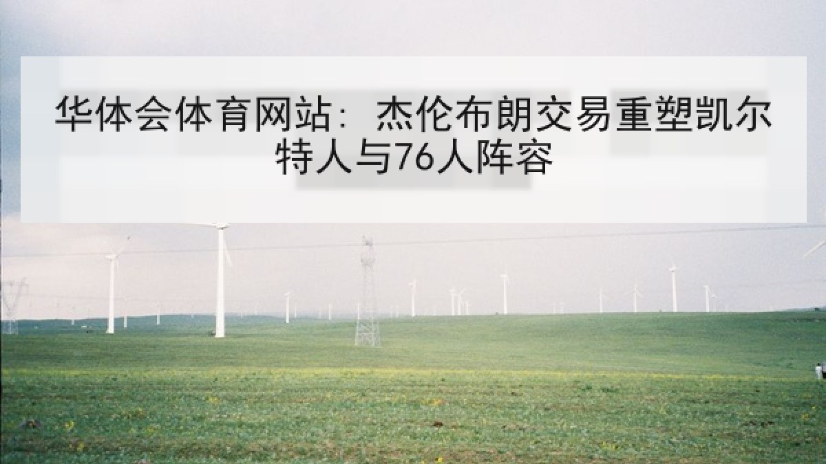 华体会体育网站: 杰伦布朗交易重塑凯尔特人与76人阵容 华体会体育网站: 杰伦布朗交易重塑凯尔特人与76人阵容