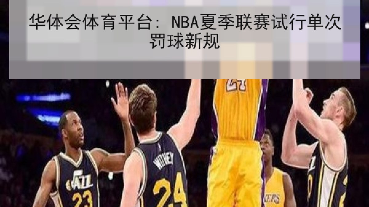 华体会体育平台: NBA夏季联赛试行单次罚球新规