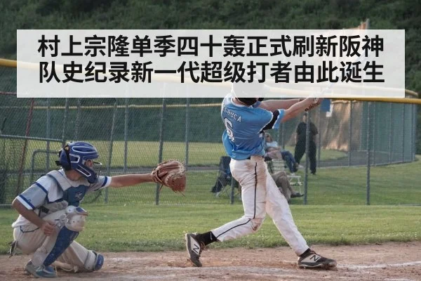 村上宗隆单季四十轰正式刷新阪神队史纪录新一代超级打者由此诞生
